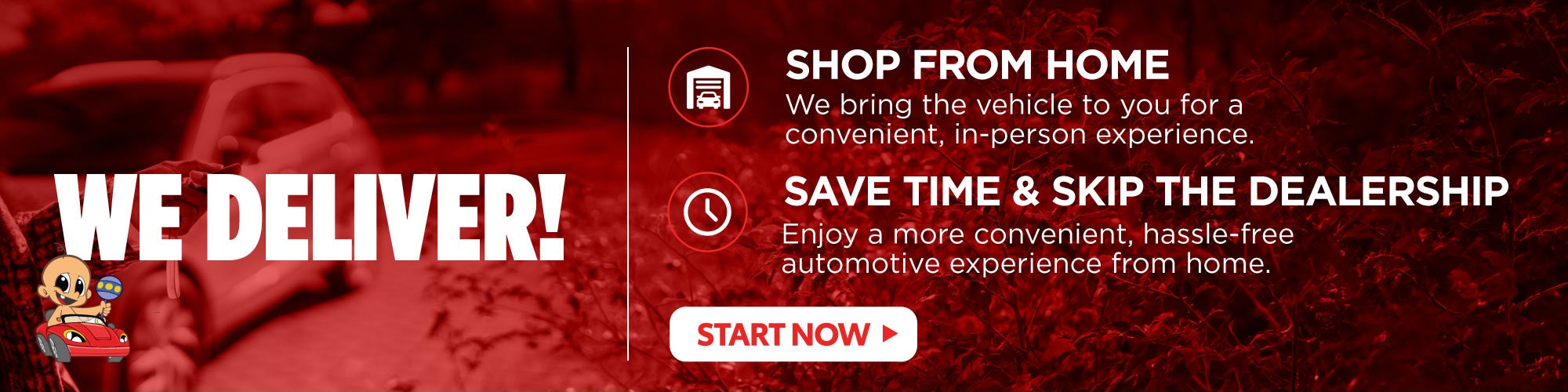 WE DELIVER! SHOP FROM HOME We bring the vehicle to you for 