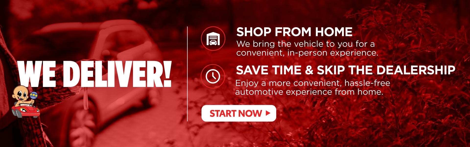 WE DELIVER! SHOP FROM HOME We bring the vehicle to you for 